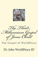 The Third Millennium Gospel of Jesus Christ: The Gospel of Worldpeace 1722358467 Book Cover