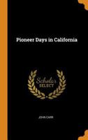 Pioneer Days in California: (Abridged, Annotated) (Pioneers and Wild West Book 32) 101606537X Book Cover