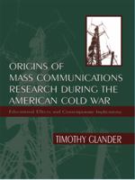 Origins of Mass Communications Research During the American Cold War: Educational Effects and Contemporary Implications (Sociocultural, Political, and Historical Studies in Education) 0805827358 Book Cover
