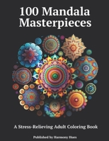 100 Mandala Masterpieces: A Stress-Relieving Adult Coloring Book B0BTKNNZNL Book Cover