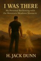 I Was There: My Personal Reckoning With The Mountain Meadow Massacre B0FJ8RMM4X Book Cover