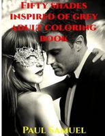 Fifty Shades Inspired of Grey Adult Coloring Book: Erotic Romance and Sex Fantasy. (Fifty Shades Book Series) 1987634977 Book Cover