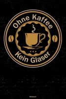 Ohne Kaffee kein Glaser Notizbuch: Glaser Journal DIN A5 liniert 120 Seiten Geschenk 1712510533 Book Cover