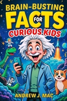 BRAIN-BUSTING FACTS FOR CURIOUS KIDS: 2000 Astonishing, Unbelievable, and Hilarious Discoveries About Science, Animals, Earth, and Beyond B0DXL1W44P Book Cover