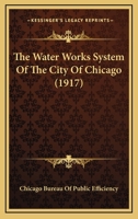 The Water Works System of the City of Chicago; 0548815550 Book Cover