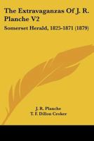 The Extravaganzas Of J. R. Planche V2: Somerset Herald, 1825-1871 1167221958 Book Cover