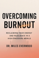 OVERCOMING BURNOUT:: Reclaiming Your Energy and Resilience in a High-Pressure World B0FW55KMKT Book Cover
