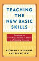 Teaching the New Basic Skills: Principles for Educating Children to Thrive in a Changing Economy 0684827395 Book Cover