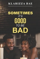 SOMETIMES IT'S GOOD TO BE BAD 1959275356 Book Cover