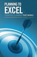 Planning to Excel - Strategic Planning that Works 1934938459 Book Cover