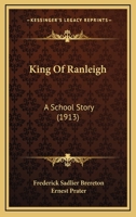 King of Ranleigh: A School Story 1501020714 Book Cover