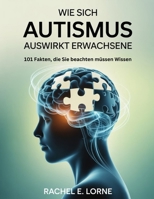 Wie sich Autismus auswirkt Erwachsene: 101 Fakten, die Sie beachten müssen Wissen (German Edition) B0FRXC7WDT Book Cover