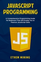 JavaScript Programming: A Comprehensive Programming Guide for Beginners That Will Enable You to Improve JavaScript Skills 1708399917 Book Cover