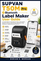 SUPVAN T50M Pro Bluetooth Label Maker User Guide: A Complete Beginner Friendly Manual for Setup, Label Installation, Bluetooth Connection, Katasymbol ... Troubleshooting, and Everyday Use B0HFWTW4R4 Book Cover