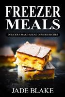 Freezer Meals: Delicious Make-Ahead Dessert Recipes: Top 220+ Quick & Easy Freezer Dessert Recipes for Busy Families 153768048X Book Cover