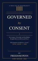 GOVERNED BY CONSENT: Sovereignty Citizenship and the Hidden Struggle Between Liberty and Power B0H2BLDGW7 Book Cover