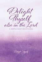 Delight Thyself Also in the Lord: A Simple Daily Devotional 0999517503 Book Cover