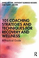 101 Coaching Strategies and Techniques for Recovery and Wellness: A Practical Guide 036726336X Book Cover