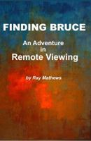 Finding Bruce: An Adventure In Remote Viewing 0983579040 Book Cover