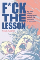 F*ck the Lesson: My wild ride to motherhood and all the obstacles in between 1923214713 Book Cover