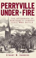 Perryville Under Fire: The Aftermath of Kentucky's Largest Civil War Battle 1609495675 Book Cover