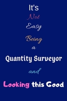 It's Not Easy Being a Quantity Surveyor and Looking This Good: Blank-Lined Journal/Notebook/Diary for Quantity Surveyors & STEM Students - Cool Birthday Present & Quantity Surveyor Gift 1676379444 Book Cover