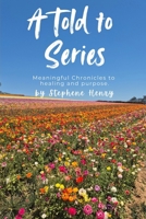 A Told to Series: Meaningful Chronicles to Healing and Purpose. B0DT1543TB Book Cover