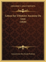 Lettres Sur L'Histoire Ancienne De Lyon (1818) 1160183015 Book Cover