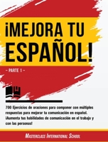 �Mejora tu espa�ol!: Parte 1 - 700 Ejercicios de oraciones para componer con m�ltiples respuestas para mejorar tu comunicaci�n en espa�ol. �Aumenta tus habilidades de comunicaci�n en el trabajo y con 1802231676 Book Cover