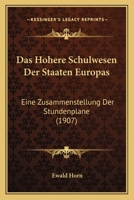 Das Hohere Schulwesen Der Staaten Europas: Eine Zusammenstellung Der Stundenplane (1907) 1160363927 Book Cover