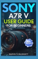 Sony A7R V User Guide for Beginners: Unlock AI Autofocus, 61MP Precision, and Professional-Quality Photography B0GN8TD4TW Book Cover