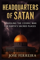 Headquarters of Satan: Unveiling the Cosmic War for Earth’s Sacred Places B0FL7QQ513 Book Cover