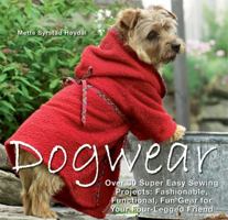 Dogwear: Over 30 Super Easy Sewing Projects: Fashionable, Functional, Fun Gear for Your Four-Legged Friend 1570764301 Book Cover