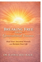 Breaking Free From Generational Trauma: Heal Your Ancestral Wounds And Reclaim Your Life B0GK2G12CL Book Cover