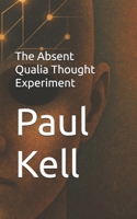 The Absent Qualia Thought Experiment B0FZ98KD5C Book Cover