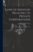 Laws of Missouri Relating to Private Corporations: Other Than Railroad and Insurance 1022089218 Book Cover