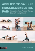 Applied Yoga(tm) for Musculoskeletal Pain: Integrating Yoga, Physical Therapy, Strength, and Spirituality 1839978821 Book Cover