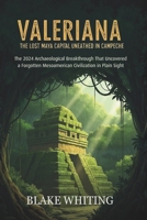 Valeriana: The Lost Maya Capital Unearthed in Campeche: The 2024 Archaeological Breakthrough That Uncovered a Forgotten Mesoamerican Civilization in Plain Sight B0FZBQSTBX Book Cover