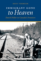 Immigrant Gone to Heaven: Dutch Polder to Canada's Frontiers 1525564374 Book Cover