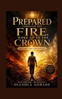 Prepared Through the Fire, Woke Up to the Crown: Before the Covenant 1919077022 Book Cover