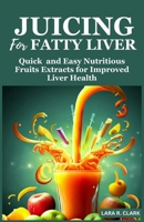 Juicing For Fatty Liver: Quick and Easy Nutritious Fruits Extracts for Improved Liver Health B0CGKRP12M Book Cover