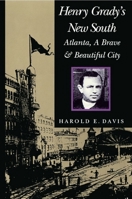 Henry Grady's New South: Atlanta, A Brave and Beautiful City 0817304541 Book Cover