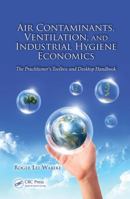 Air Contaminants, Ventilation, and Industrial Hygiene Economics: The Practitioner's Toolbox and Desktop Handbook 1138073008 Book Cover