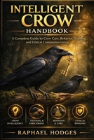 INTELLIGENT CROW HANDBOOK: A Complete Guide to Crow Care, Behavior, Training, and Ethical Companion Living B0GXWB7C15 Book Cover