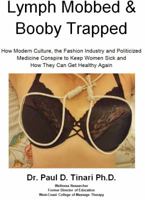 Lymph Mobbed & Booby Trapped: How Modern Culture, the Fashion Industry and Politicized Medicine Conspire to Keep Women Sick and How YOU Can Get Healthy Again 0692834885 Book Cover