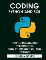 Coding Python And SQL: How To Install And Python Code: How To Improve SQL And Python B09SP826JH Book Cover
