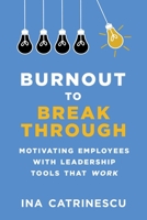 Burnout to Breakthrough: Motivating Employees With Leadership Tools That Work 1510738967 Book Cover