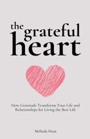 The Grateful Heart: How Gratitude Transforms Your Life and Relationships for Living the Best Life B0C95KBR6C Book Cover