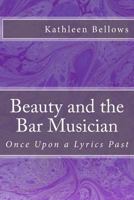 Beauty and the Bar Musician: Once Upon A Lyrics Past 1477460292 Book Cover