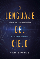 El lenguaje del cielo / The Language of Heaven: Preguntas cruciales sobre hablar en lenguas 1629994413 Book Cover
